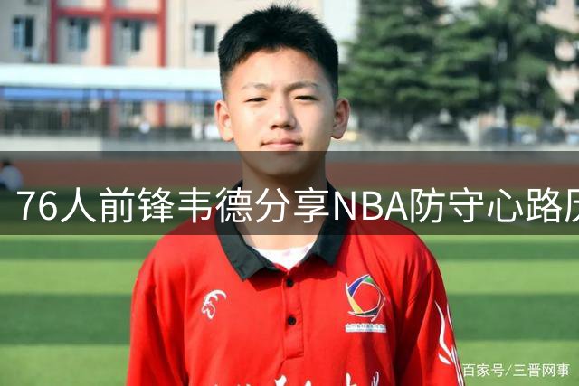 76人前锋韦德分享NBA防守心路历程
